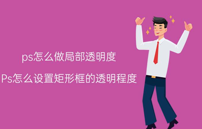 ps怎么做局部透明度 Ps怎么设置矩形框的透明程度？